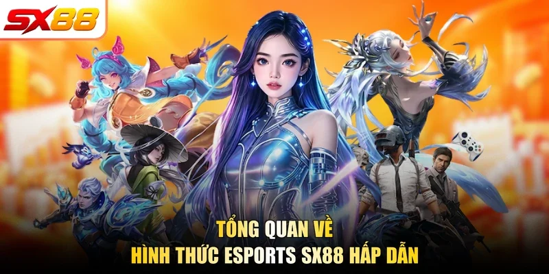 Tổng quan về hình thức Esports SX88 hấp dẫn